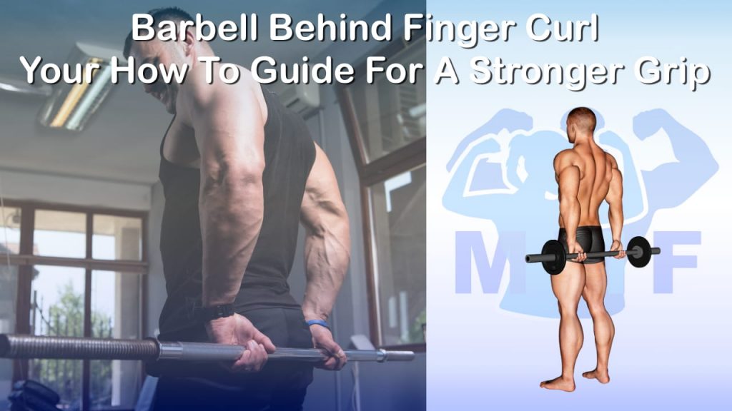 Barbell Behind Finger Curl Your How To Guide For A Stronger Grip