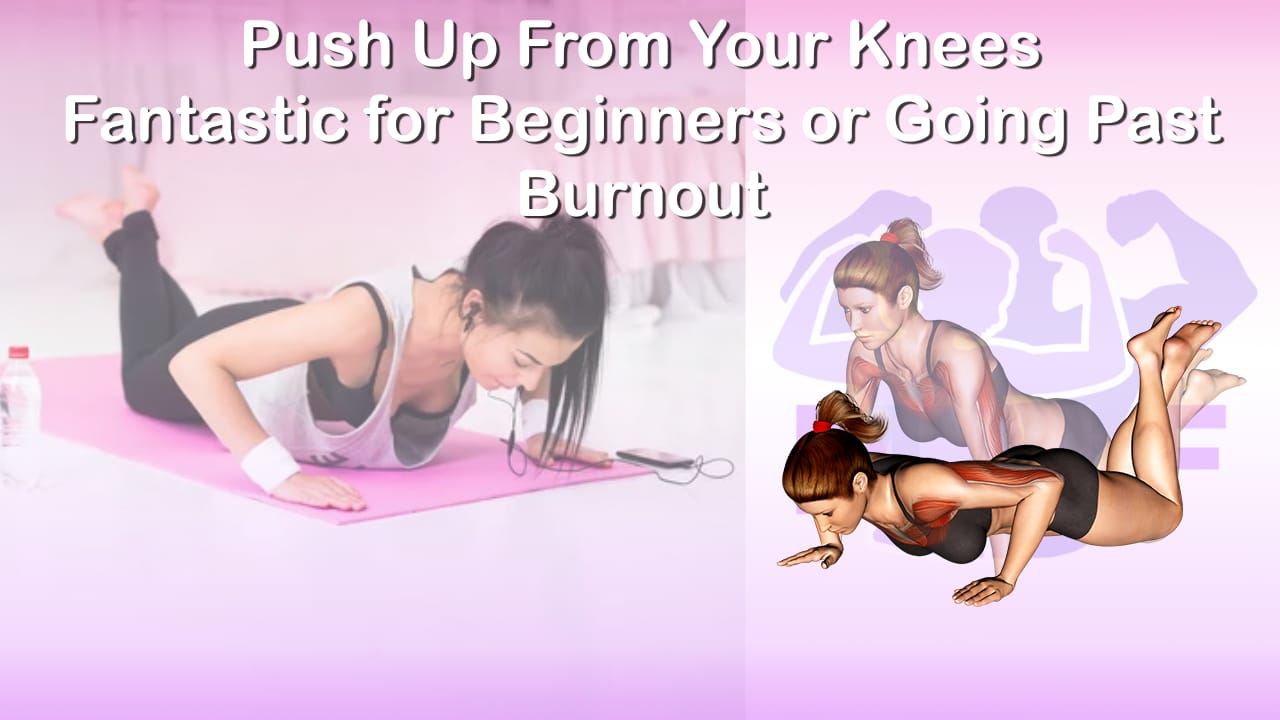 Push Up From Knees Fantastic For Beginners Or Going Past Burnout