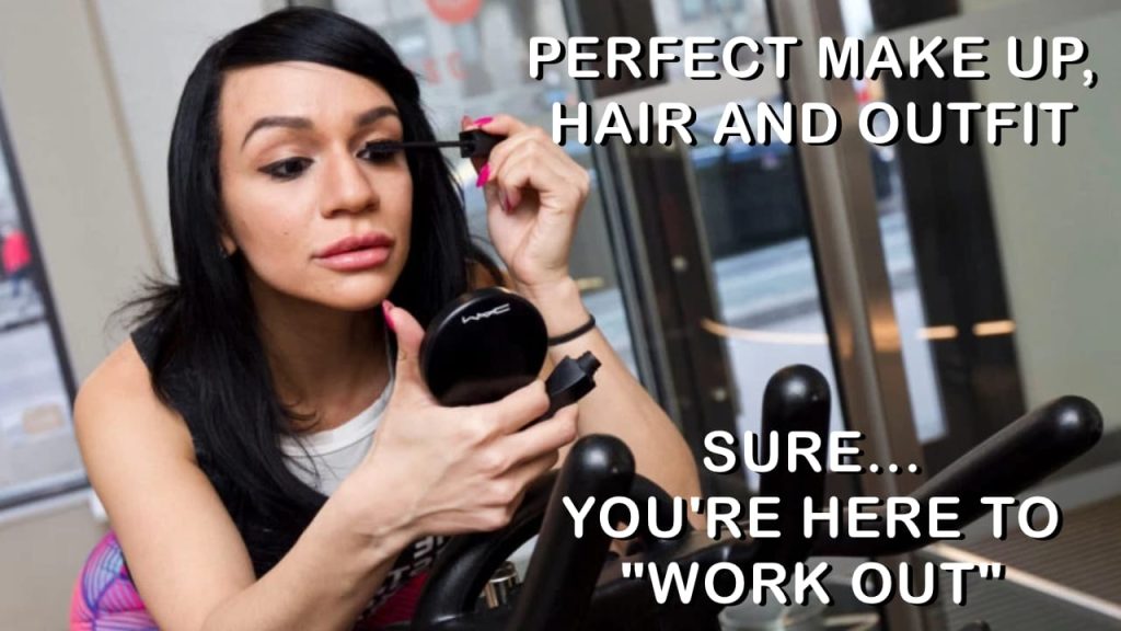 Perfect make up, hair and outfit sure... you're here to "work out" MEME on excuse to not exercise.