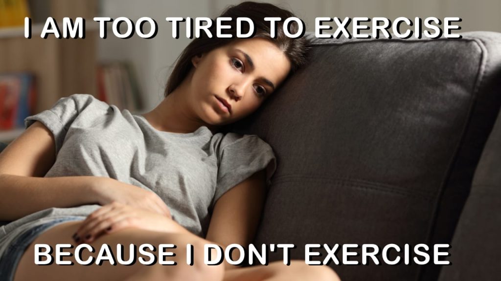 I am too tired to exercise, because I don't exercise meme. Excuses to Not Exercise.