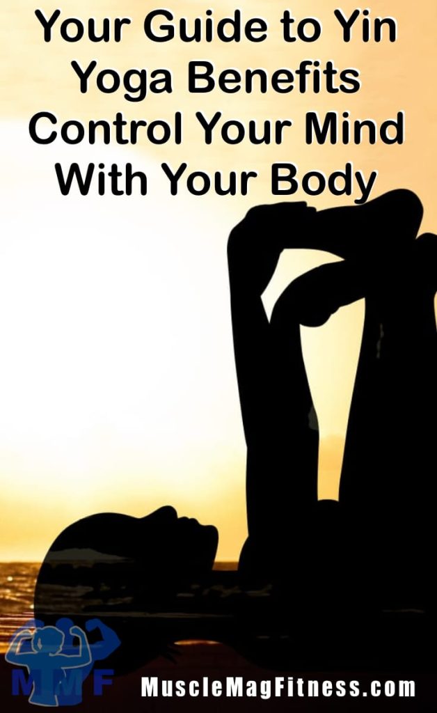 Your Guide to Yin Yoga Benefits – Control Your Mind With Your Body
